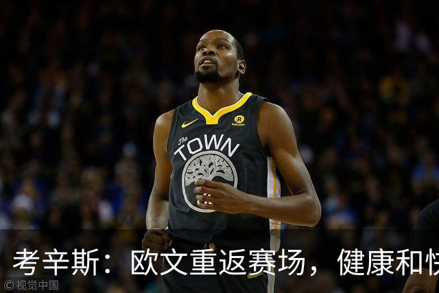 考辛斯：欧文重返赛场，健康和快乐让人激动，但最佳状态尚未到